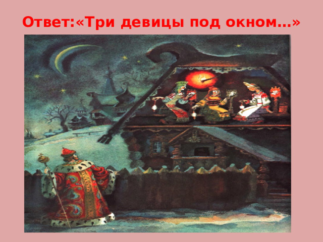 Ответ:«Три девицы под окном…»       