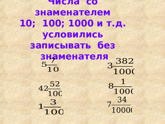 Числа со знаменателем  10; 100; 1000 и т.д. условились записывать без знаменателя 