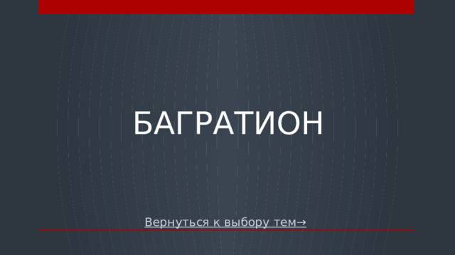 Багратион Вернуться к выбору тем→  