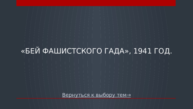 «Бей фашистского гада», 1941 год. Вернуться к выбору тем→  