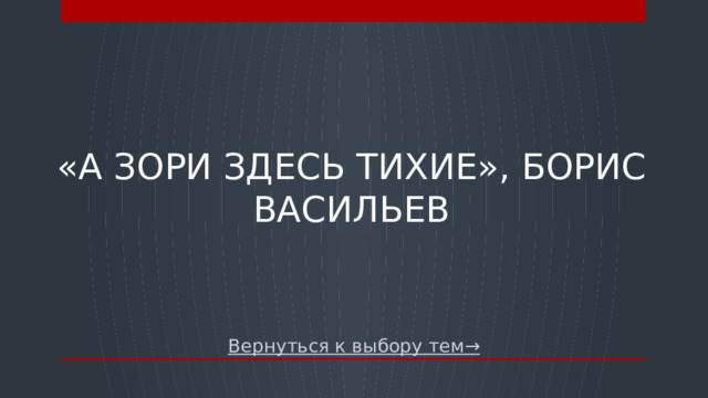 «А зори здесь тихие», Борис Васильев Вернуться к выбору тем→  