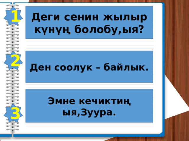 Деги сенин жылыр күнүң болобу,ыя? 1 2 Ден соолук – байлык. Эмне кечиктиң ыя,Зуура. 3 