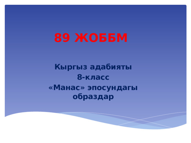 89 ЖОББМ  Кыргыз адабияты 8-класс «Манас» эпосундагы образдар 