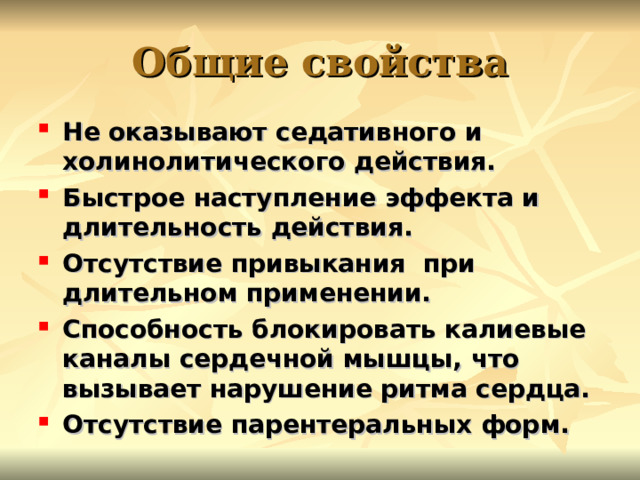 Общие свойства Не оказывают седативного и холинолитического действия. Быстрое наступление эффекта и длительность действия. Отсутствие привыкания при длительном применении. Способность блокировать калиевые каналы сердечной мышцы, что вызывает нарушение ритма сердца. Отсутствие парентеральных форм.  