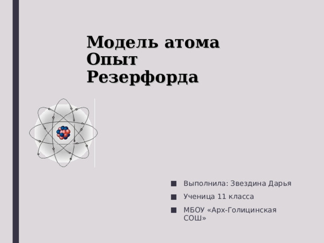 Модель атома  Опыт Резерфорда Выполнила: Звездина Дарья Ученица 11 класса МБОУ «Арх-Голицинская СОШ» 