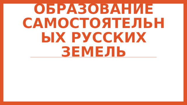 Образование самостоятельных русских земель 