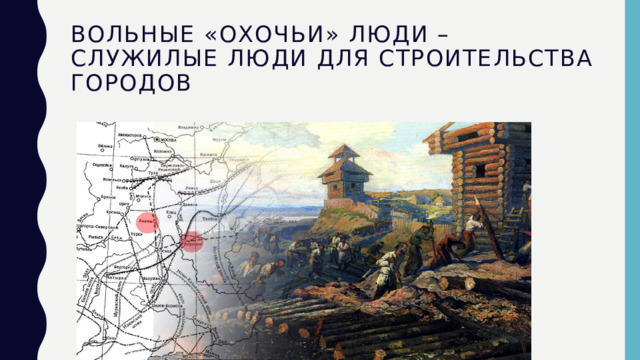 Вольные «охочьи» люди – служилые люди для строительства городов 