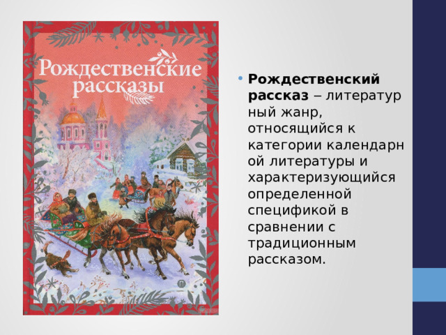 Рождественский рассказ  ‒ литературный жанр, относящийся к категории календарной литературы и характеризующийся определенной спецификой в сравнении с традиционным рассказом. 