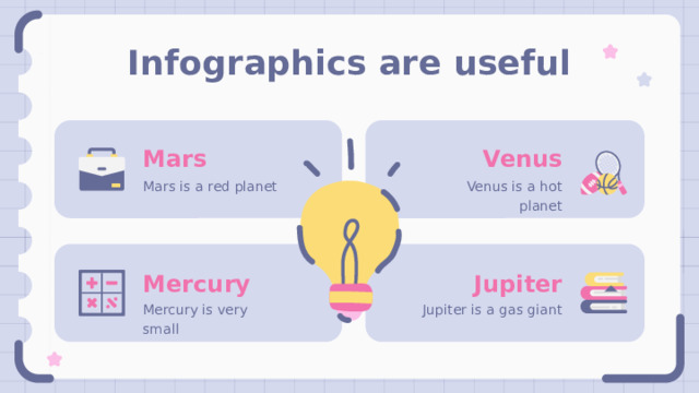 Infographics are useful Mars Venus Venus is a hot planet Mars is a red planet Jupiter Mercury Jupiter is a gas giant Mercury is very small 