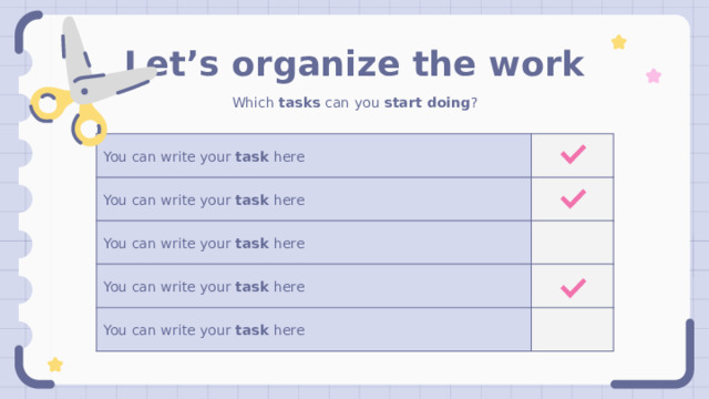 Let’s organize the work Which tasks can you start doing ?  You can write your task here You can write your task here You can write your task here You can write your task here You can write your task here 