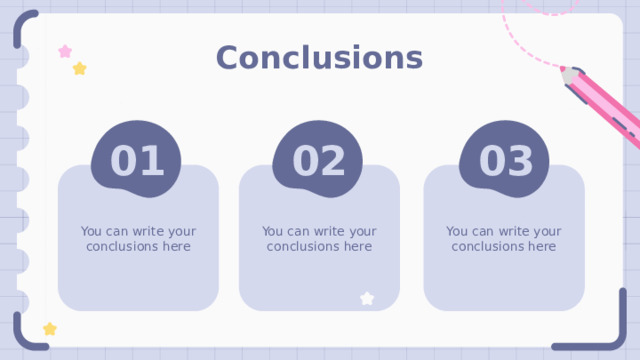 Conclusions 02 01 03 You can write your conclusions here You can write your conclusions here You can write your conclusions here 