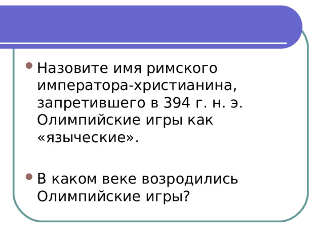 Назовите имя римского императора-христианина, запретившего в 394 г. н. э. Олимпийские игры как «языческие». В каком веке возродились Олимпийские игры?  