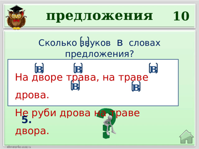 предложения 10 Сколько звуков в словах предложения? в в в На дворе трава, на траве дрова. Не руби дрова на траве двора. в в 5. 18 