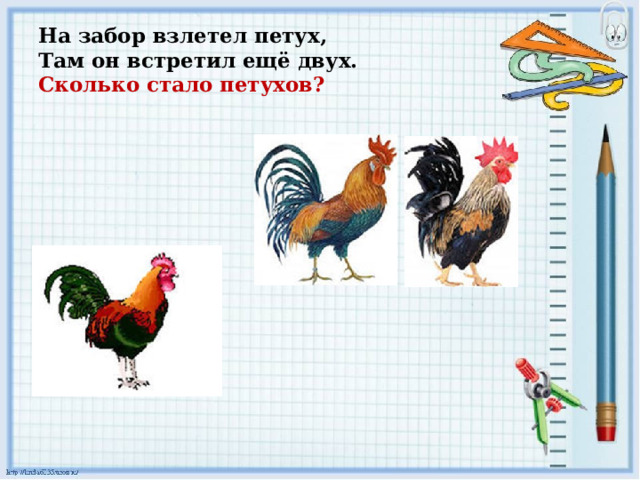 На забор взлетел петух,  Там он встретил ещё двух.  Сколько стало петухов? 