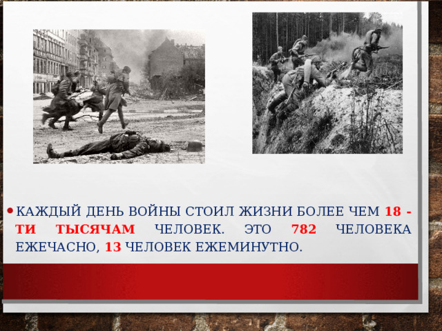 КАЖДЫЙ ДЕНЬ ВОЙНЫ СТОИЛ ЖИЗНИ БОЛЕЕ ЧЕМ 18 - ТИ ТЫСЯЧАМ ЧЕЛОВЕК. ЭТО 782 ЧЕЛОВЕКА ЕЖЕЧАСНО, 13 ЧЕЛОВЕК ЕЖЕМИНУТНО.  