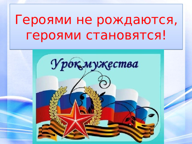 Героями не рождаются, героями становятся! 