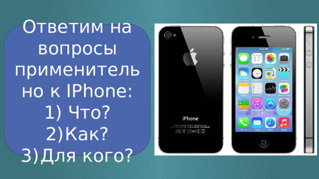 Ответим на вопросы применительно к IPhone: Что? Как? Для кого? 