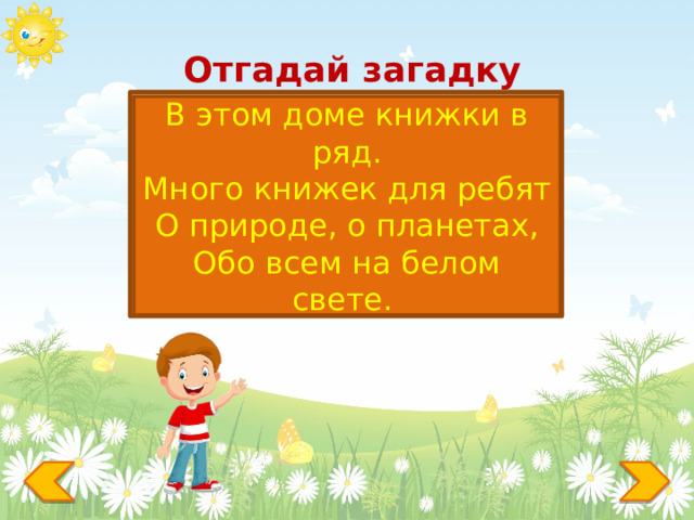 Отгадай загадку БИБЛИОТЕКА В этом доме книжки в ряд. Много книжек для ребят О природе, о планетах, Обо всем на белом свете. 