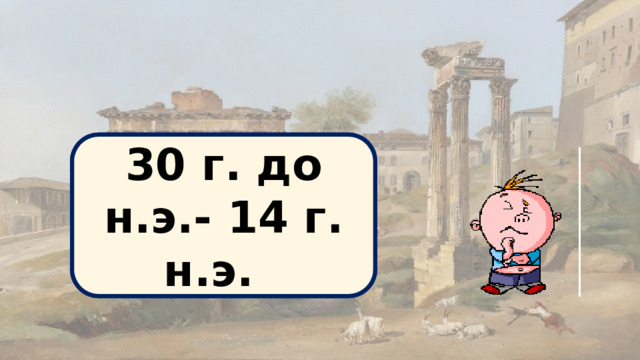 Правление Октавиана Августа в Риме 30 г. до н.э.- 14 г. н.э. 