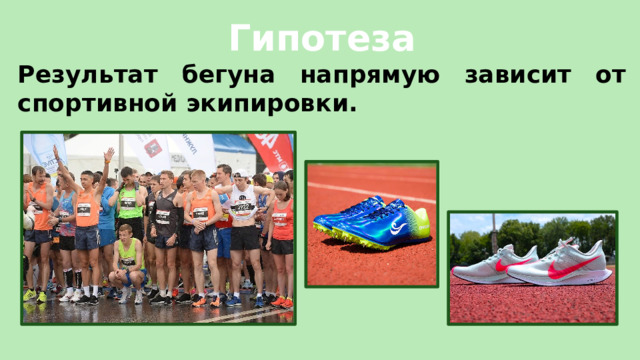 Гипотеза Результат бегуна напрямую зависит от спортивной экипировки.     