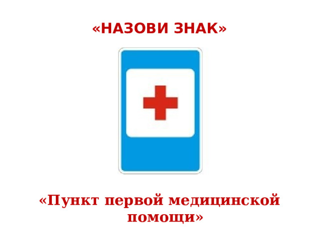  «НАЗОВИ ЗНАК»   «Пункт первой медицинской помощи» 
