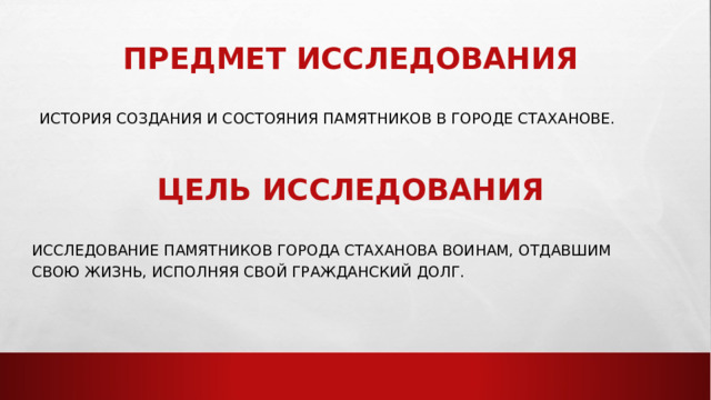 Предмет исследования история создания и состояния памятников в городе Стаханове. цель исследования исследование памятников города Стаханова воинам, отдавшим свою жизнь, исполняя свой гражданский долг. 