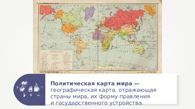 Политическая карта мира — географическая карта, отражающая страны мира, их форму правления и государственного устройства. 