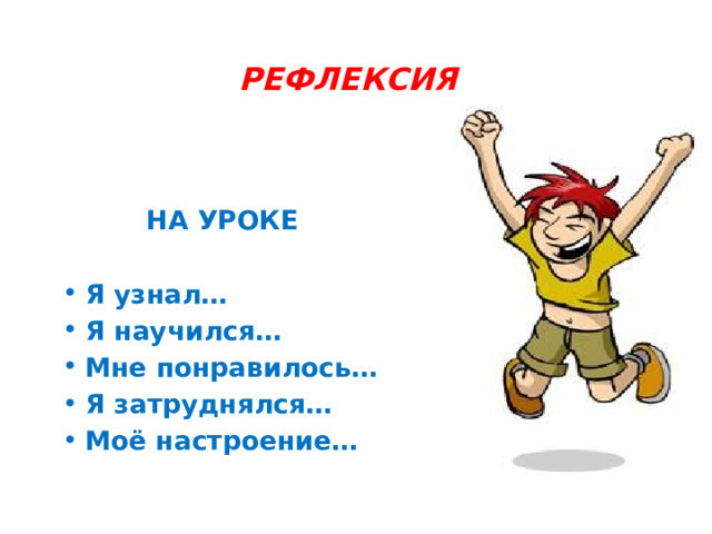РЕФЛЕКСИЯ НА УРОКЕ   Я узнал…  Я научился…  Мне понравилось…  Я затруднялся…  Моё настроение… 