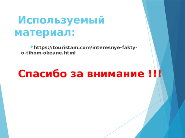  Используемый материал: https://touristam.com/interesnye-fakty-o-tihom-okeane.html Спасибо за внимание !!! 