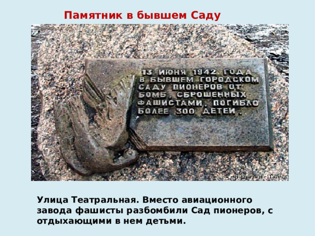 Памятник в бывшем Саду пионеров Улица Театральная. Вместо авиационного завода фашисты разбомбили Сад пионеров, с отдыхающими в нем детьми. 