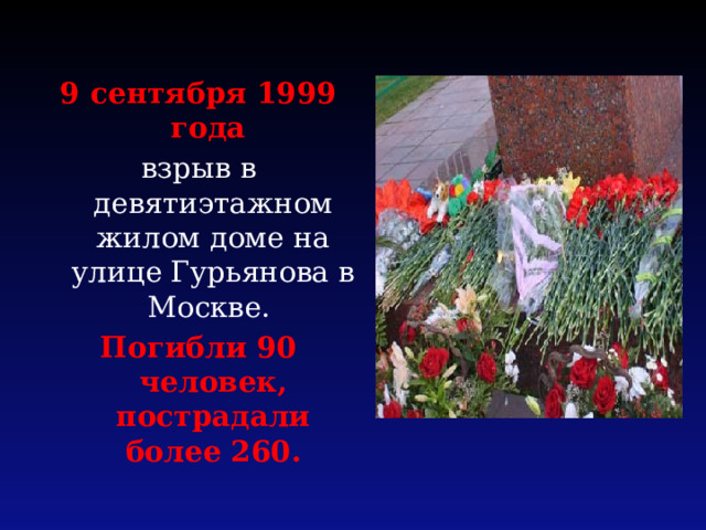 9 сентября 1999 года взрыв в девятиэтажном жилом доме на улице Гурьянова в Москве. Погибли 90 человек, пострадали более 260. 