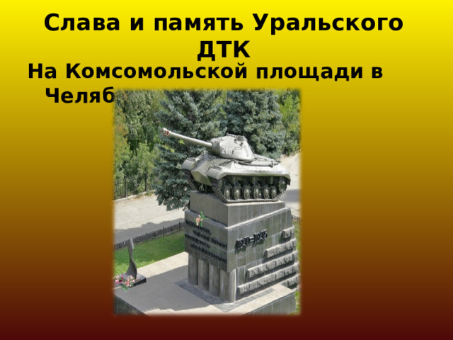 Слава и память Уральского ДТК На Комсомольской площади  в Челябинске  