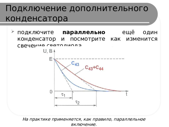 Подключение дополнительного конденсатора подключите параллельно ещё один конденсатор и посмотрите как изменится свечение светодиода На практике применяется, как правило, параллельное включение. Запишите вывод в тетрадь. 