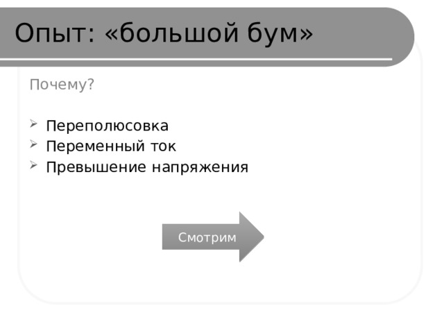 Опыт: «большой бум» Почему? Переполюсовка Переменный ток Превышение напряжения Смотрим 