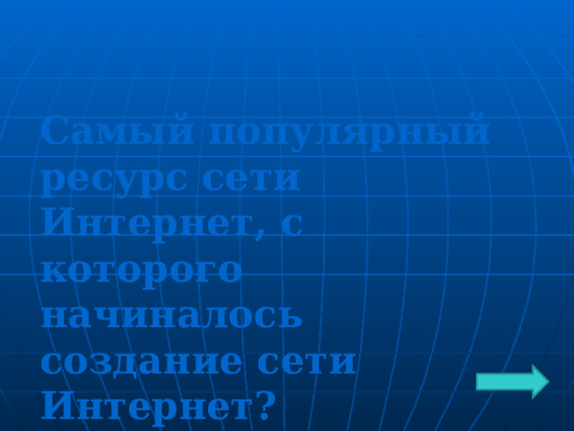 Самый популярный ресурс сети Интернет, с которого начиналось создание сети Интернет? 
