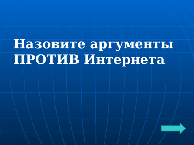 Назовите аргументы ПРОТИВ Интернета 