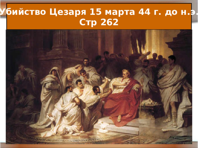 Убийство Цезаря 15 марта 44 г. до н.э. Стр 262 