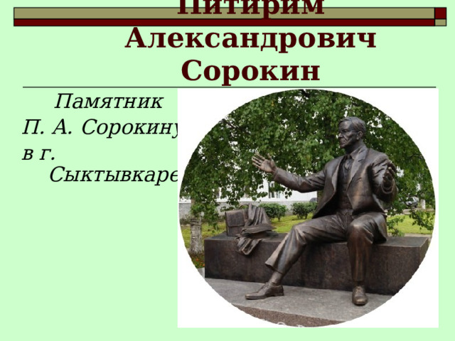  Питирим Александрович Сорокин  Памятник П. А. Сорокину в г. Сыктывкаре 
