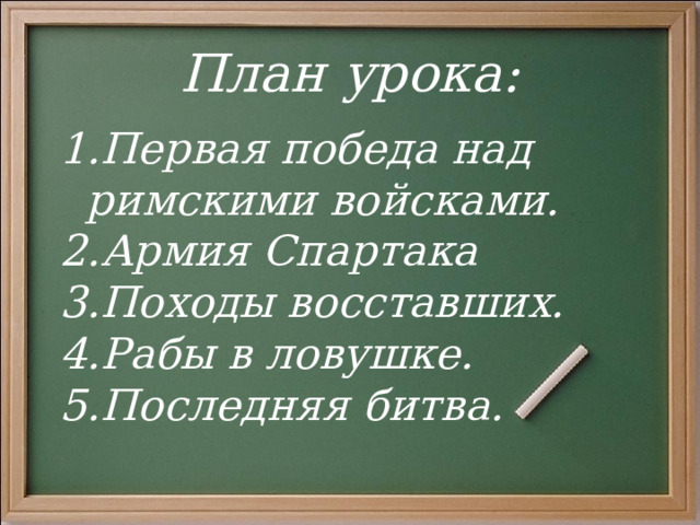 План урока: Первая победа над римскими войсками. Армия Спартака Походы восставших. Рабы в ловушке. Последняя битва. 