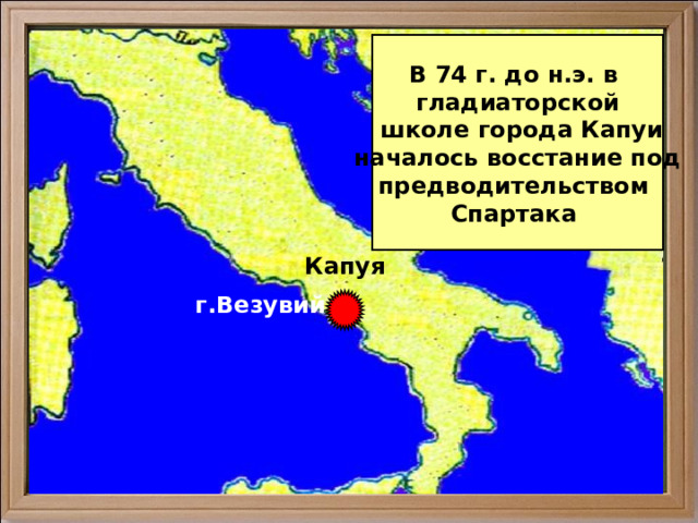 В 74 г. до н.э. в гладиаторской  школе города Капуи началось восстание под предводительством Спартака Капуя г.Везувий 