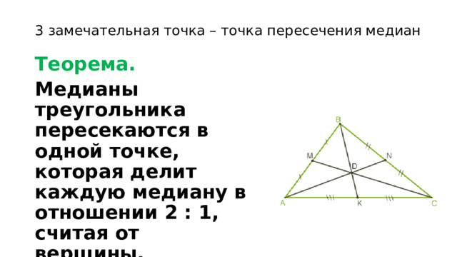 3 замечательная точка – точка пересечения медиан Теорема. Медианы треугольника пересекаются в одной точке, которая делит каждую медиану в отношении 2 : 1, считая от вершины. 