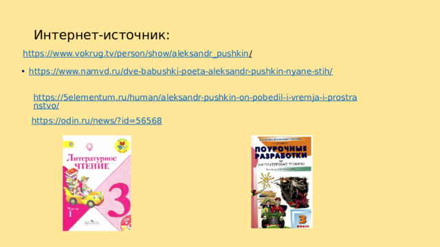 Интернет-источник: https://www.vokrug.tv/person/show/aleksandr_pushkin /  https://www.namvd.ru/dve-babushki-poeta-aleksandr-pushkin-nyane-stih/ https://5elementum.ru/human/aleksandr-pushkin-on-pobedil-i-vremja-i-prostranstvo/ https://odin.ru/news/?id=56568 