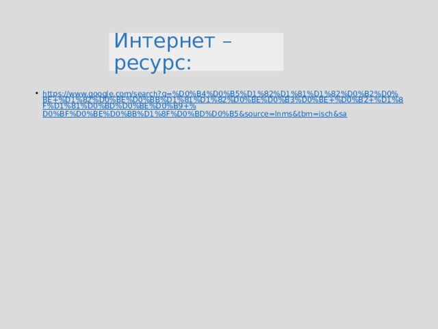 Интернет – ресурс: https://www.google.com/search?q=%D0%B4%D0%B5%D1%82%D1%81%D1%82%D0%B2%D0%BE+%D1%82%D0%BE%D0%BB%D1%81%D1%82%D0%BE%D0%B3%D0%BE+%D0%B2+%D1%8F%D1%81%D0%BD%D0%BE%D0%B9+% D0%BF%D0%BE%D0%BB%D1%8F%D0%BD%D0%B5&source=lnms&tbm=isch&sa 