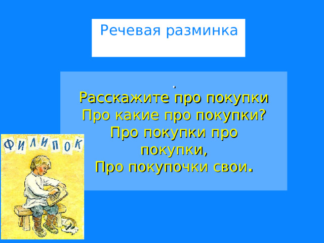  Речевая разминка   . Расскажите про покупки  Про какие про покупки?  Про покупки про покупки,  Про покупочки свои . 