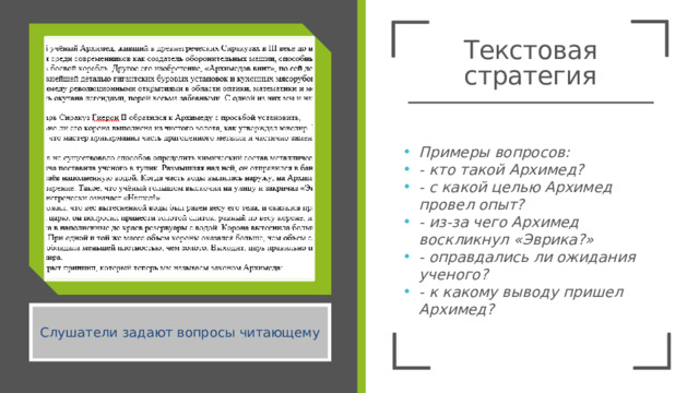 Текстовая стратегия Примеры вопросов: - кто такой Архимед? - с какой целью Архимед провел опыт? - из-за чего Архимед воскликнул «Эврика?» - оправдались ли ожидания ученого? - к какому выводу пришел Архимед? Слушатели задают вопросы читающему 3 