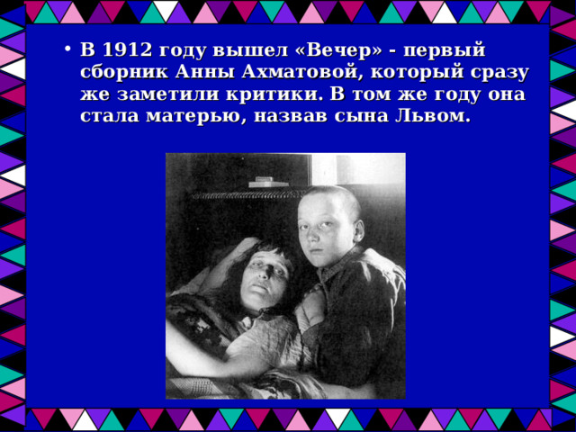 В 1912 году вышел «Вечер» - первый сборник Анны Ахматовой, который сразу же заметили критики. В том же году она стала матерью, назвав сына Львом.  