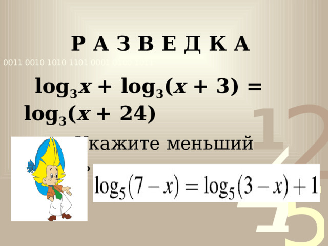 Р А З В Е Д К А  log 3 x  + log 3 ( x  + 3) = log 3 ( x  + 24)  Укажите меньший корень 