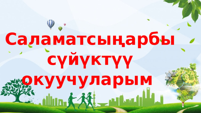 Саламатсыңарбы сүйүктүү окуучуларым 