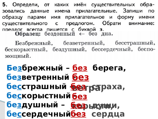 Бе з брежный – без  берега,  бе з ветренный –  бе с страшный –  бе с корыстный –  бе з душный –  бе с сердечный - без ветра, без страха, без корысти, без души, без сердца 