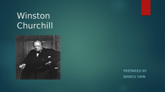 Winston Churchill PREpared by Baikov ivan 
